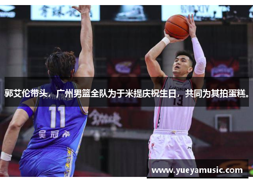 郭艾伦带头，广州男篮全队为于米提庆祝生日，共同为其拍蛋糕。